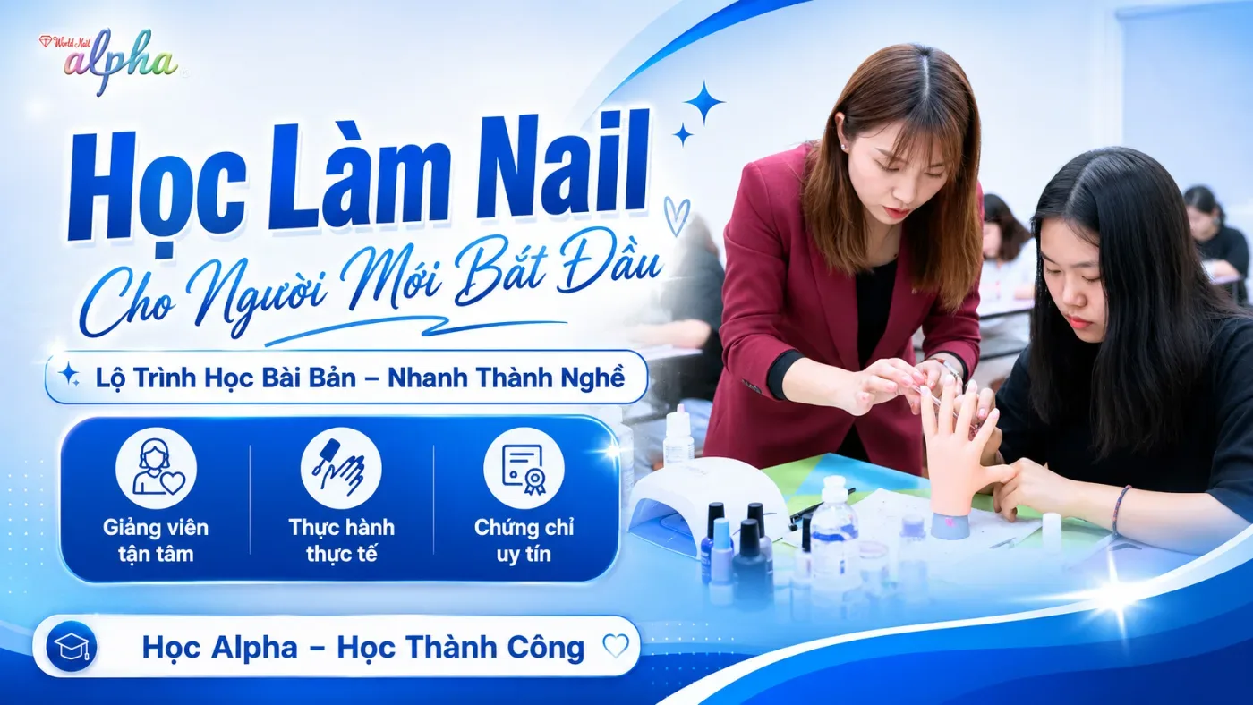 Học Nail Cho Người Mới Bắt Đầu – Lộ Trình Học Bài Bản Nhanh Thành Nghề